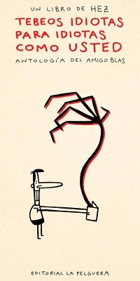 Cover TEBEOS IDIOTAS PARA IDIOTAS COMO USTED: ANTOLOGÍA DEL AMIGO BLAS
