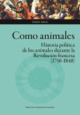Como animales : historia política de los animales durante la Revolución francesa, 1750-1840