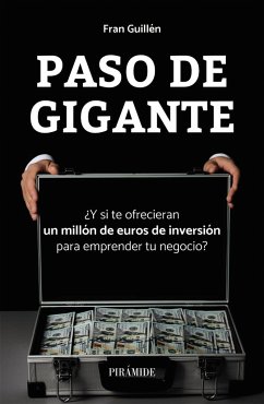 Paso de gigante : ¿qué harías si te ofrecieran 1 millón de euros de inversión para emprender tu negocio? - González Guillén, Francisco