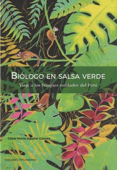 Cover Biólogo en salsa verde : viaje a los bosques nublados del Perú