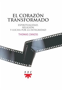 El corazón transformado : espiritualidad, religión y lucha por la integridad - Zanzig, Thomas