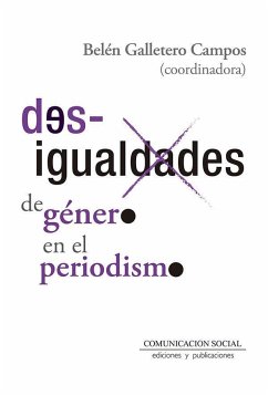 Desigualdades de género en el periodismo : situación sociolaboral y factores que condicionan el ejercicio profesional : el caso de Castilla-La Mancha - Galletero Campos, Belén