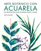 Arte Botánico Con Acuarela: 20 Proyectos Con Plantas Paso a Paso