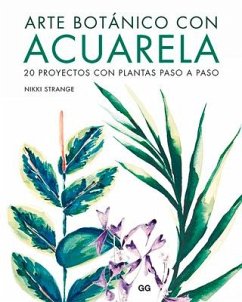 Arte Botánico Con Acuarela: 20 Proyectos Con Plantas Paso a Paso - Strange, Nikki
