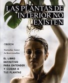 Las plantas de interior no existen. El libro definitivo para entender y cuidar a tus plantas Las plantas de interior no existen. El libro definitivo para entender y cuidar a tus plantas
