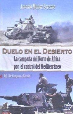 Duelo en el desierto : la campaña del Norte de África por el control del Mediterráneo, 1, de Compass a Gazala - Muñoz, Antonio