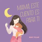 Mamá, este cuento es para ti Mamá, este cuento es para ti