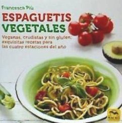 Espaguetis vegetales : veganas, crudistas y sin gluten : exquisitas recetas para las cuatro estaciones del año - Più, Francesca