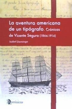 La aventura americana de un tipógrafo : crónicas de Vicente Segura, 1864-1914 - Domingo Bonet, Isabel