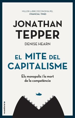 El mite del capitalisme : els monopolis i la mort de la competència - Tepper, Jonathan; Denise Hearn