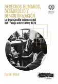 Derechos humanos, desarrollo y descolonización : la Organización Internacional del Trabajo entre 1940 y 1970