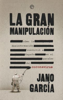 La gran manipulación : cómo la desinformación convirtió a España en el paraíso del coronavirus - García, Jano