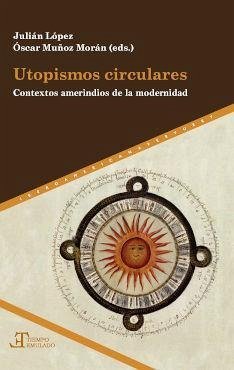 Utopismos circulares : contextos amerindios de la modernidad - López García, Julián; López García, Juan José; Muñoz Morán, Óscar