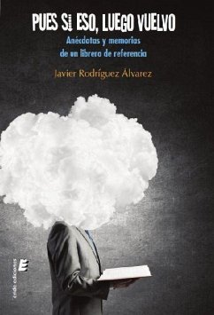 Pues si eso luego vuelvo : anécdotas y memorias de un librero de referencia - Rodríguez Álvarez, Javier