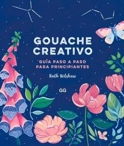 Gouache Creativo: Guía Paso a Paso Para Principiantes - Wilshaw, Ruth