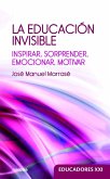 La educación invisible : inspirar, sorprender, emocionar, motivar La educación invisible : inspirar, sorprender, emocionar, motivar