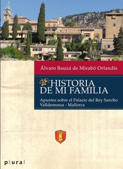 Historia de mi familia : apuntes sobre el Palacio del Rey Sancho - Bauzá de Mirabó Orlandis, Álvaro; Picazo Muntaner, Antoni