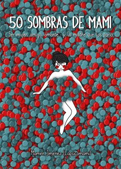 50 sombras de mami : ser mujer, amiga, amante-- y la madre que los parió - Jiménez Romero, María del Carmen; Jiménez, Mamen