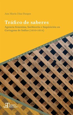 Tráfico de saberes : agencia femenina, hechicería e Inquisición en Cartagena de Indias, 1610-1614 - Díaz Burgos, Ana María