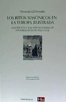 Los ritos masónicos en la Europa ilustrada : Inquisición y las nuevas formas de sociabilidad en el siglo XVIII - Gil González, Fernando