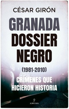 Granada: dossier negro (1981-2010). Crímenes que hicieron historia Granada: dossier negro (1981-2010). Crímenes que hicieron historia