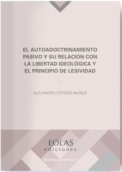El autoadoctrinamiento pasivo y su relación con la libertad ideológica y el principio de lesividad - Coteño Muñoz, Alejandro