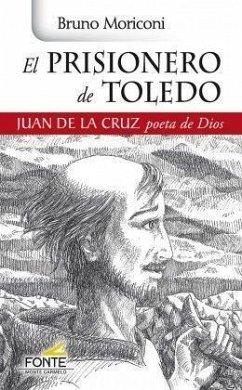 El prisionero de Toledo : Juan de la Cruz, poeta de Dios - Moriconi, Bruno; Silvestre Miralles, Alicia