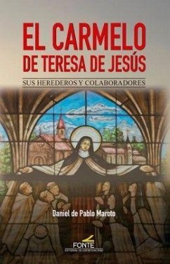 El Carmelo de Teresa de Jesús : sus herederos y colaboradores - Pablo Maroto, Daniel de