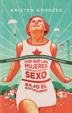 Por qué las mujeres disfrutan más del sexo bajo el socialismo : y otros argumentos a favor de la independencia económica - Ghodsee, Kristen