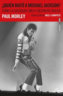 ¿Quién mató a Michael Jackson? : cómo la sociedad crea y destruye ídolos - Morely, Paul