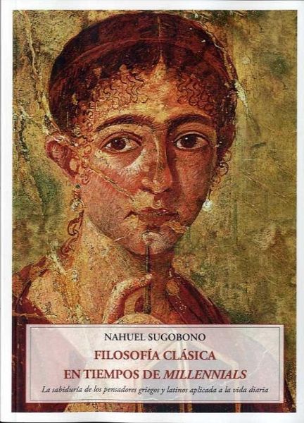 FILOSOFÍA CLÁSICA EN TIEMPOS DE MILLENNIALS: LA SABIDURÍA DE LOS PENSADORES GRIEGOS Y LATINOS APLICADA...