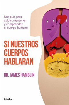 Si nuestros cuerpos hablaran : una guía para cuidar, mantener y comprender el cuerpo humano - Hamblin, James