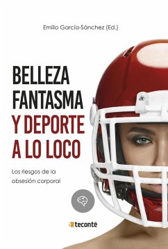 Belleza fantasma y deporte a lo loco : los riesgos de la obsesión corporal - Fanjul Peyró, Carlos; García González, Javier; Pérez Martínez, Ana; García Sánchez, Emilio; Joel Manuel Prieto Andreu