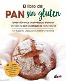 El libro del pan sin gluten : ideas y técnicas creativas para elaborar en casa tu pan sin alérgenos 100% natural
