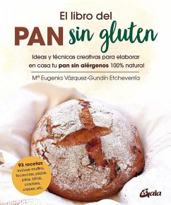 El libro del pan sin gluten : ideas y técnicas creativas para elaborar en casa tu pan sin alérgenos 100% natural - Vázquez-Gundín Etcheverría, Mª Eugenia