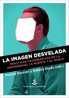 La imagen desvelada : prácticas fotográficas en la enfermedad, la muerte y el duelo - Pardo, Rebeca