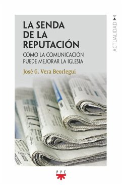 La senda de la reputación : cómo la comunicación puede mejorar la Iglesia - Vera Beorlegui, Jose´ Gabriel