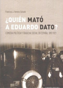 ¿Quién mató a Eduardo Dato? : comedia política y tragedia social en España, 1892-1921 - Romero Salvadó, Francisco J.