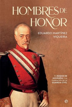 Hombres de honor : el duque de Ahumada y la fundación de la Guardia Civil - Martínez Viqueira, Eduardo