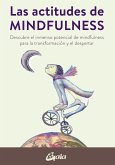 Las actitudes de mindfulness : descubre el inmenso potencial de mindfulness para la transformación y el despertar