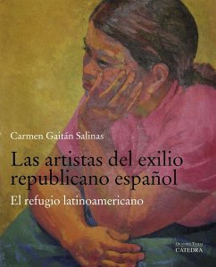 Las artistas del exilio republicano español : el refugio latinoamericano - Gaitán Salinas, Carmen