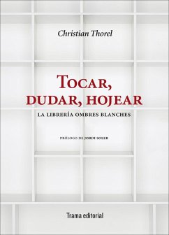Tocar, dudar, hojear : la librería Ombres Blanches - Soler, Jordi; Thorel, Christian