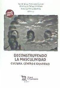 Desconstruyendo la masculinidad : cultura, género e identidad - Martínez Guirao, Javier Eloy . . . [et al.