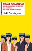 Homo relativus : del iluminismo a Matrix : una historia del relativismo moderno Homo relativus : del iluminismo a Matrix : una historia del relativismo moderno