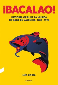 ¡Bacalao! : historia oral de la música de baile en Valencia, 1980-1995 - Costa Plans, Luis