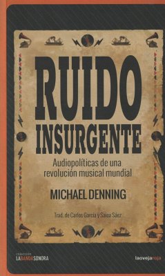 Ruido insurgente . Audiopolíticas de una revolución musical mundial