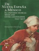 De Nueva España a México : el universo musical mexicano entre centenarios, 1517-1917