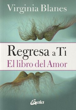 Regresa a ti : el libro del amor - Blanes Aragón, Virginia