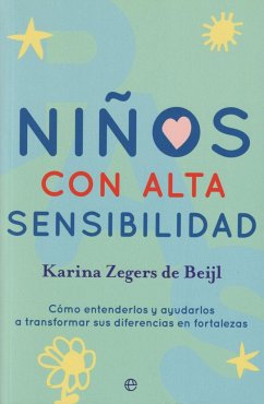 Niños con alta sensibilidad : cómo entenderlos y ayudarlos a transformar sus diferencias en fortalezas - Zegers de Beijl, Karina