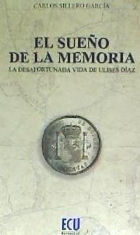 El sueño de la memoria : La desafortunada vida de Ulises Díaz - Sillero García, Carlos